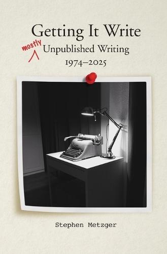 Getting It Write: Unpublished Writing, 1974-2025