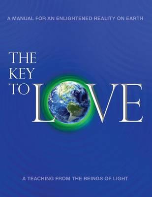 The Key to Love: A Teaching from the Beings of Light for an Enlightened Reality on Earth