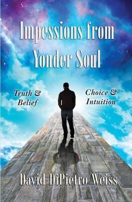 Impressions From Yonder Soul: Truth & Belief -- Choice & Intuition