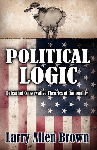 Political Logic: Defeating Conservative Theories of Rationality