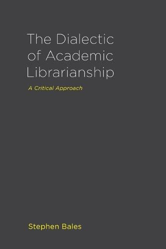 The Dialectic of Academic Librarianship: A Critical Approach