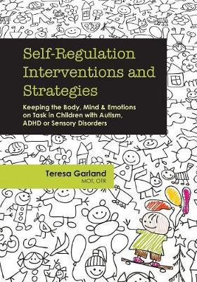 Self-Regulation Interventions and Strategies: Keeping the Body, Mind and Emotions on Task in Children with Autism, ADHD or Sensory Disorders