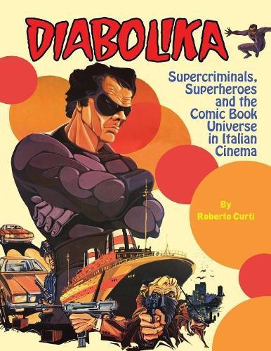 Diabolika Supercriminals, Superheroes and the Comic Book Universe in Italian Cinema