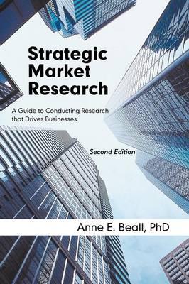Strategic Market Research: A Guide to Conducting Research That Drives Businesses