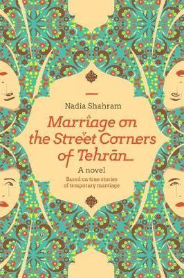 Marriage on the Street Corners of Tehran: A Novel Based on the True Stories of Temporary Marriage