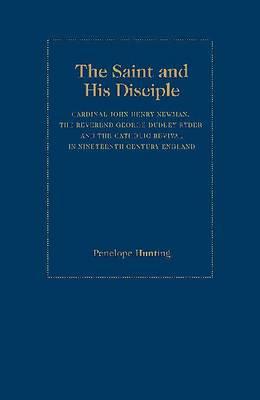 The Saint and The Disciple: Cardinal John Henry Newman, the Reverend George Dudley Ryder and the Catholic Revival in Nineteenth Century England