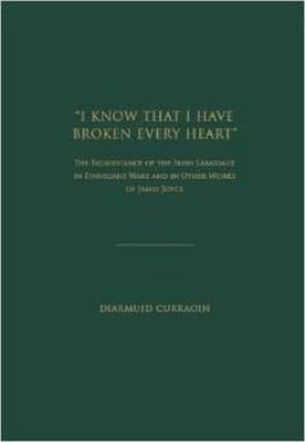 ''I Know That I Have Broken Every Heart'': The Significance of the Irish Language in 'Finnegans Wake' and in Other Works of James Joyce