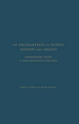 The Enchantress of Words, Sounds and Images: Anniversary Essays on Ann Radcliffe (1764 - 1823)