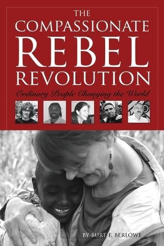 The Compassionate Rebel Revolution: Ordinary People Changing the World