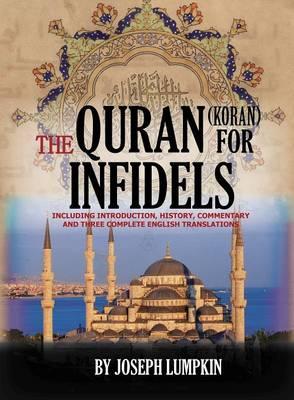 The Quran (Koran) For Infidels: Including Introduction, History, Commentary And Three Complete English Translations