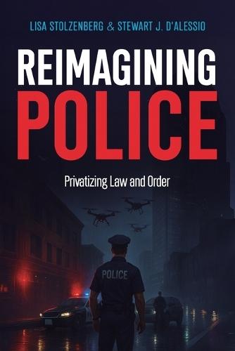Reimagining Police: Privatizing Law and Order