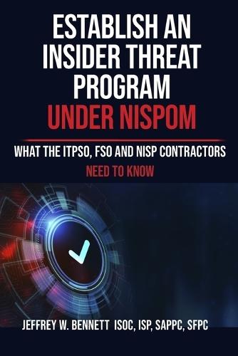 Establish an Insider Threat Program under NISPOM: What the ITPSO, FSO and NISP Contractors Need to Know