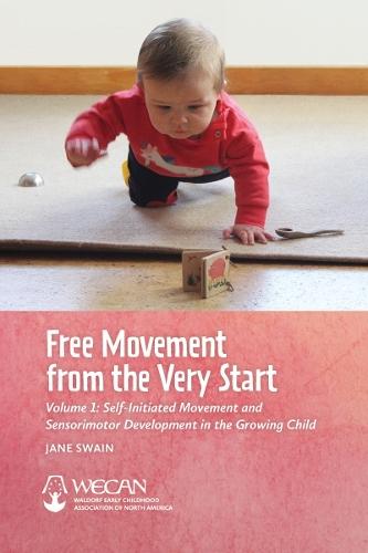 Free Movement from the Very Start: Volume 1: Self-Initiated Movement and Sensorimotor Development in the Growing Child