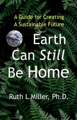 Earth Can Still be Home: A Guide for Creating A Sustainable Future
