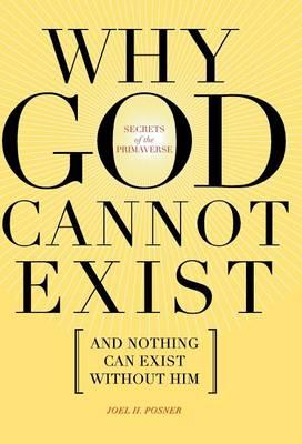 SECRETS of the PRIMAVERSE: Why God Cannot Exist and Nothing Can Exist Without Him