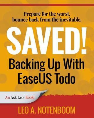 Saved! Backing Up With EaseUS Todo: Prepare for the worst ? Bounce back from the inevitable