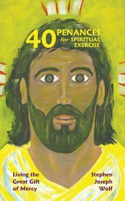 Forty Spiritual Exercises: lifegiving penances in the great gift of mercy