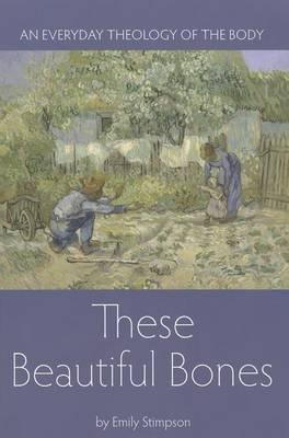 These Beautiful Bones: An Everyday Theology of the Body