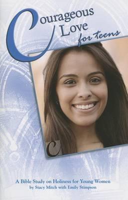 Courageous Love for Teens: A Bible Study on Holiness for Young Women