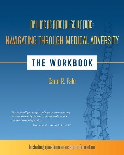My Life as a Metal Sculpture: Navigating Through Medical Adversity: The Workbook