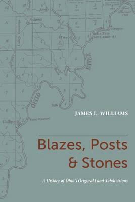 Blazes, Posts & Stones: A History of Ohio's Original Land Subdivisions