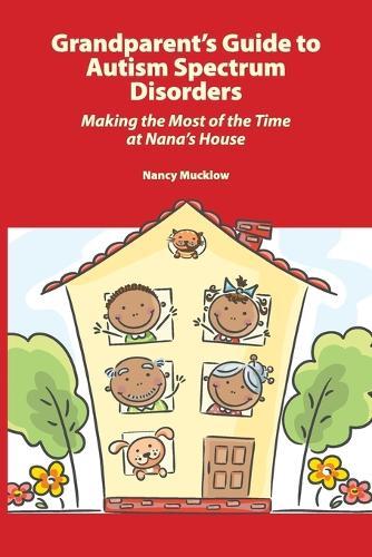 Grandparent's Guide to Autism Spectrum Disorders: Making the Most of Time at Nana's House