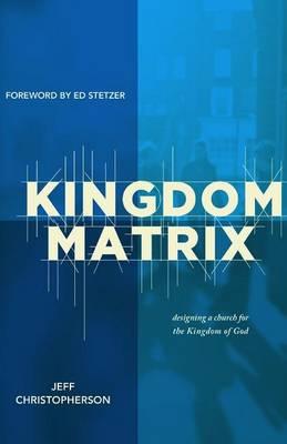 Kingdom Matrix: Designing a Church for the Kingdom of God