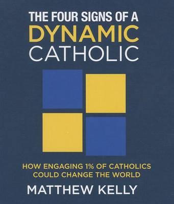 The Four Signs of a Dynamic Catholic: How Engaging 1% of Catholics Could Change the World