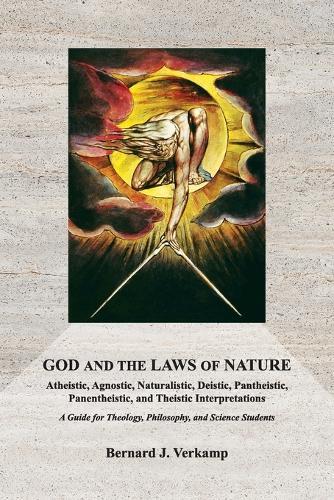 God and the Laws of Nature: Atheistic, Agnostic, Naturalistic, Deistic, Pantheistic, Panentheistic, and Theistic Interpretations. A Guide for Theology, Philosophy, and Science Students.