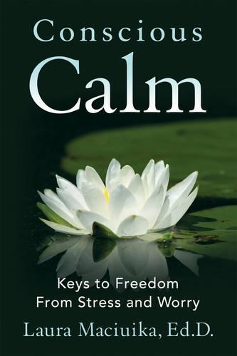 Conscious Calm: Keys to Freedom from Stress and Worry