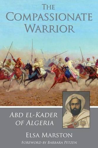 The Compassionate Warrior: Abd el-Kader of Algeria