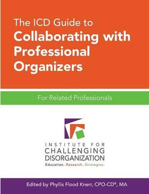 The ICD Guide to Collaborating with Professional Organizers: For Related Professionals