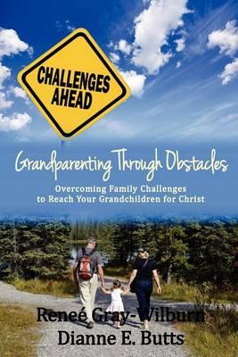 Grandparenting Through Obstacles: Overcoming Family Challenges to Reach Your Grandchildren for Christ