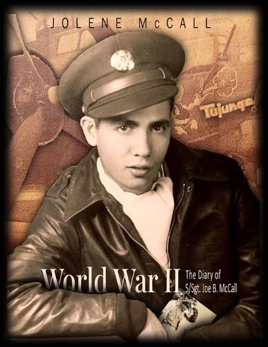 World War II: The Diary of a Tail Gunner S/Sgt. Joe B. McCall
