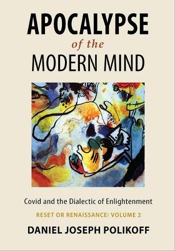 Apocalypse of the Modern Mind: Covid and the Dialectic of Enlightenment: Reset or Renaissance: Volume 2