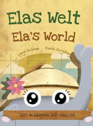 Elas Welt, Eine fröhliche Geburtstagsgeschichte und eine Feier des Erbes und der Weltkulturen Deutsch-englische Ausgabe: Ela's World, A playful birthday story and a celebration of heritage and world cultures