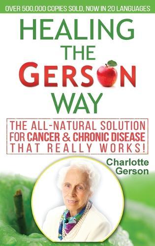 Healing The Gerson Way: The All-Natural Solution for Cancer & Chronic Disease