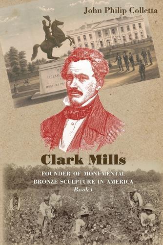 Clark Mills, Founder of Monumental Bronze Sculpture in America: A Story of the Slaveholding South in Washington, D.C.