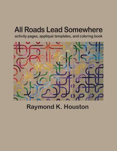 All Roads Lead Somewhere: Activity Pages, Applique Templates, and Coloring Book
