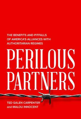 Perilous Partners: The Benefits and Pitfalls of America's Alliances with Authoritarian Regimes