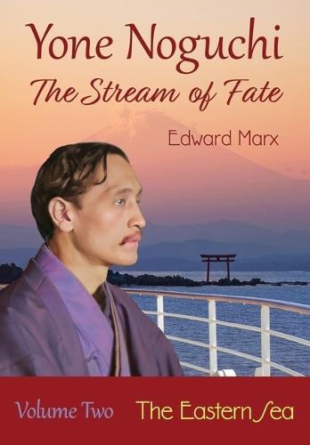 Yone Noguchi: The Stream of Fate Volume Two The Eastern Sea