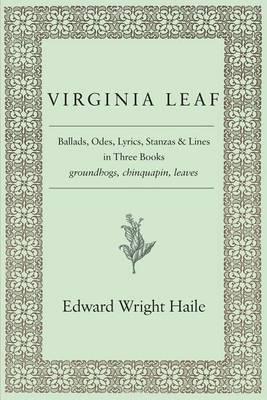 Virginia Leaf: Ballads, Odes, Lyrics, Stanzas and Lines in Three Books