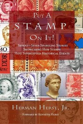 Put A Stamp On It!: Seventy-Seven Sparkling Stories Showcasing How Stamps Have Intercepted Historical Events