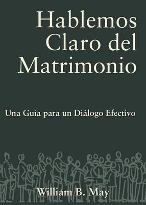 Hablemos Claro del Matrimonio: Una Guia Para un Dialogo Efectivo