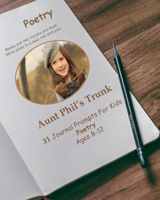 Aunt Phil's Trunk 31 Journal Prompts for Kids Poetry: Poetry Ages 8-12