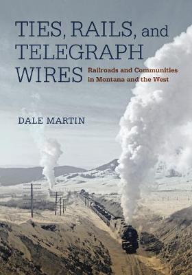 Ties, Rails, and Telegraph Wires: Railroads and Communities in Montana and the West