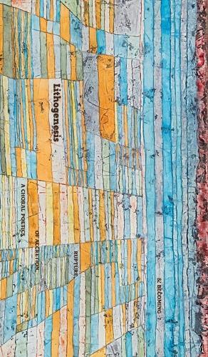 Lithogenesis: A Choral Poetics of Accretion, Rupture, & Becoming