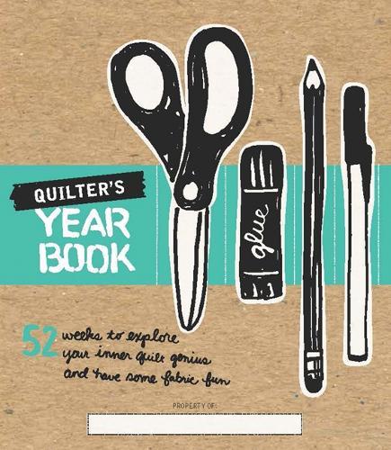Quilter's Yearbook: 52 Weeks to Explore Your Inner Quilt Genius and Have Some Fabric Fun