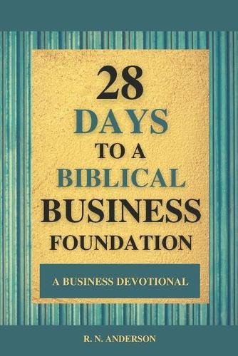 28 Days to a Biblical Business Foundation: A Business Devotional
