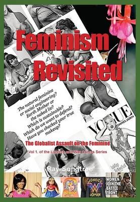 Feminism Revisited (Vol. 1, Lipstick and War Crimes Series): The Globalist Assault on the Feminine